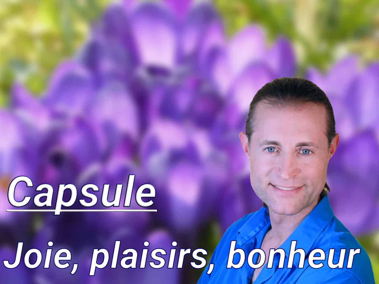 Capsule sur la joie, le plaisir et le bonheur
